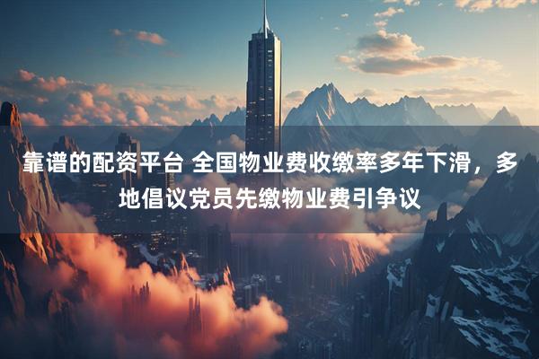 靠谱的配资平台 全国物业费收缴率多年下滑，多地倡议党员先缴物业费引争议